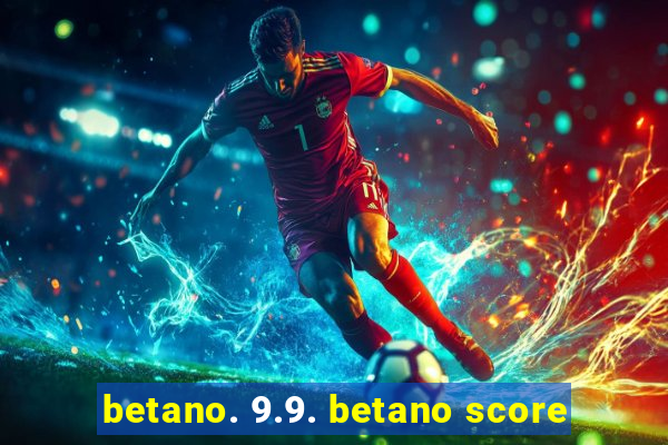 betano. 9.9. betano score